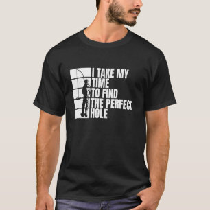 Camiseta Eu Levo Meu Tempo Para Encontrar O Buraco Perfeito