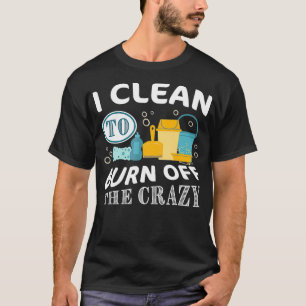 Camiseta Eu limpo para queimar o dote de limpeza maluco