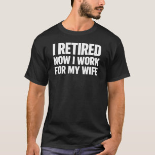 Camiseta Eu me aposentei, agora trabalho para minha esposa,