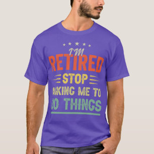 Camiseta Eu me aposentei. Pare de me pedir para fazer as co
