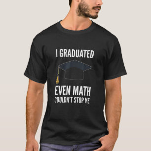 Camiseta Eu me formei até matemática não podia me impedir d
