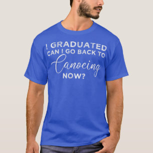 Camiseta Eu Me Formei Posso Voltar Para Canoagem Agora Grad