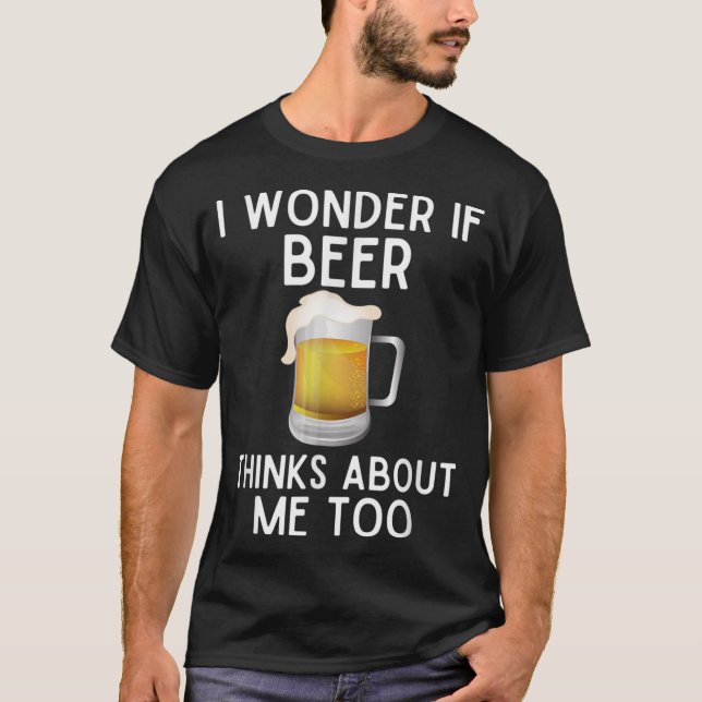 Camiseta Eu Me Pergunto Se Cerveja Acha De Mim Uma Cerveja  (Frente)