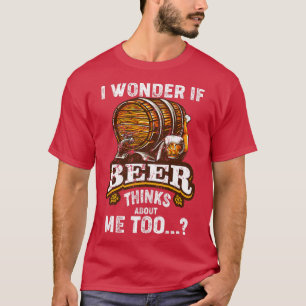 Camiseta Eu Me Pergunto Se Cerveja Acha Que Eu Sou Muito En