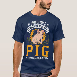 Camiseta Eu Me Pergunto Se Meu Porco Está Pensando Em Mim T