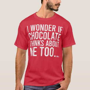 Camiseta Eu Me Pergunto Se O Chocolate Pensa Em Mim Amor Co