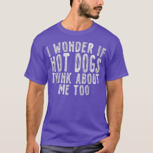 Camiseta Eu Me Pergunto Se Os Cachorros Quentes Pensam Em M