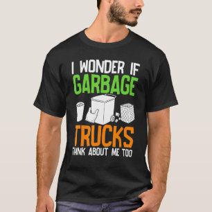 Camiseta Eu Me Pergunto Se Os Caminhões De Lixo Pensam Em M