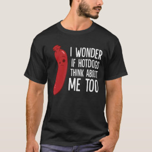 Camiseta Eu Me Pergunto Se Os Hotdog Pensam Em Mim Também.