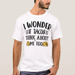 Camiseta Eu Me Pergunto Se Os Tacos Pensam Em Mim Taco Mexi