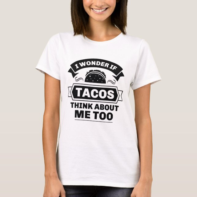Camiseta Eu Me Pergunto Se Os Tacos Pensam Em Mim Também (Frente)