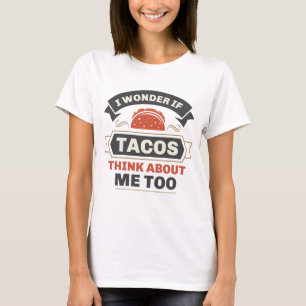 Camiseta Eu Me Pergunto Se Os Tacos Pensam Em Mim Também