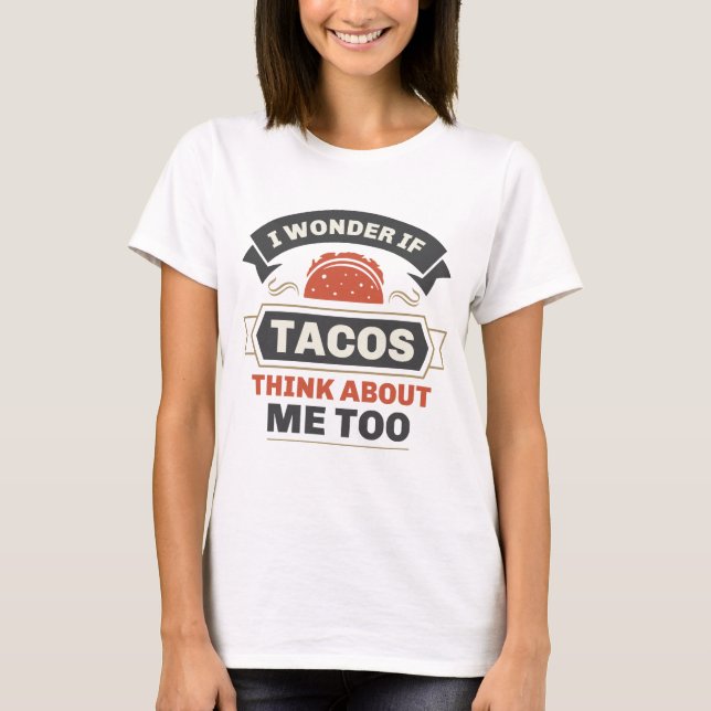 Camiseta Eu Me Pergunto Se Os Tacos Pensam Em Mim Também (Frente)
