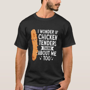 Camiseta Eu me pergunto se os Tenders de Frango também pens