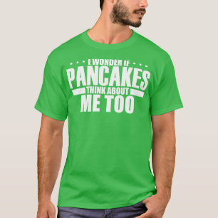 Camiseta Eu Me Pergunto Se Pancakes Pensam Em Mim Também