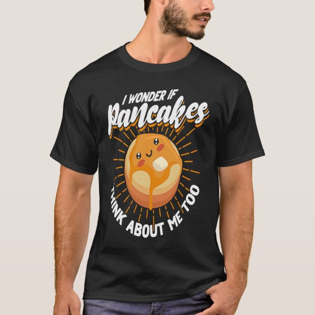 Camiseta Eu Me Pergunto Se Pancakes Pensam Em Mim Também Pa (Frente)