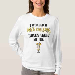 Camiseta Eu me pergunto se Pina Coladas também pensa em mim