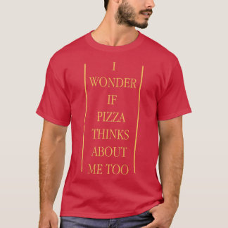 Camiseta Eu Me Pergunto Se Pizza Acha De Eu Também Pizza Am