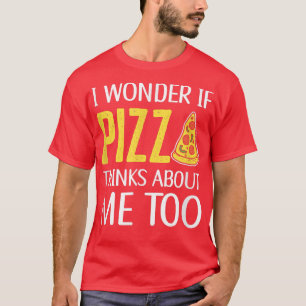 Camiseta Eu Me Pergunto Se Pizza Acha De Eu Também Pizza Co