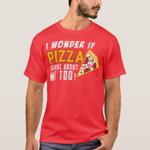 Camiseta Eu Me Pergunto Se Pizza Acha De Mim Muito Comida P