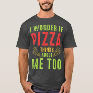 Camiseta Eu Me Pergunto Se Pizza Acha De Mim Também1301