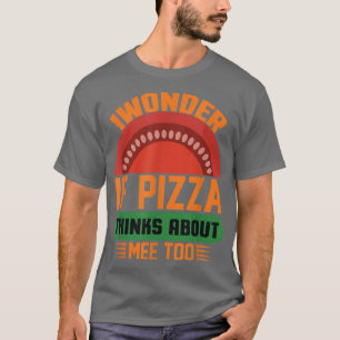 Camiseta Eu Me Pergunto Se Pizza Acha Que Eu Sou Muito Comi
