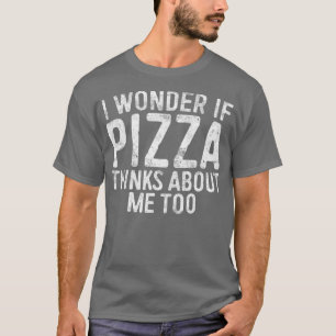 Camiseta Eu Me Pergunto Se Pizza Acha Que Eu Sou Muito Comi