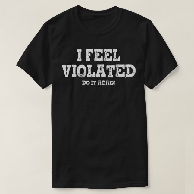 Camiseta Eu Me Sinto Violado Faça De Novo (Frente do Design)