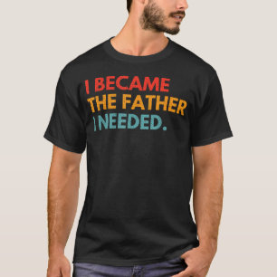 Camiseta Eu Me Tornei O Pai Que Precisava Paternidade Signi