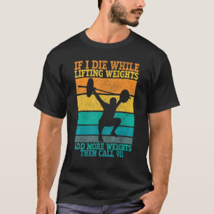 Camiseta Eu Morro Enquanto Levanta Pesos, Trabalhando E Gir