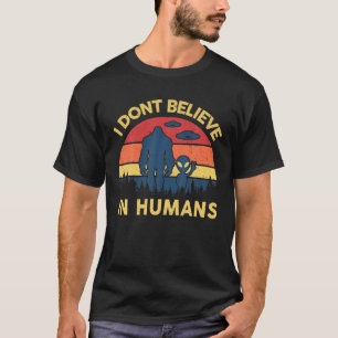 Camiseta Eu Não Acredito Em Humanos Alien Bigfoot OVNI Sasq