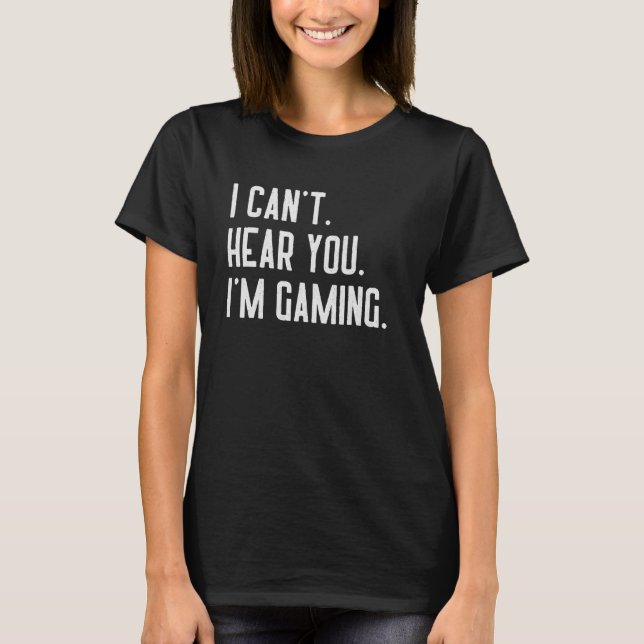 Camiseta Eu não consigo ouvir você Estou jogando games ocup (Frente)