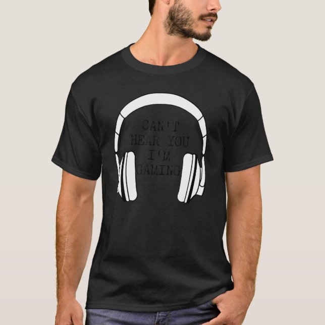 Camiseta Eu não consigo ouvir você Estou jogando games ocup (Frente)