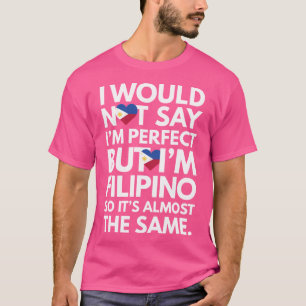Camiseta Eu Não Diria Que Sou Perfeito, Mas Sou Filipino F