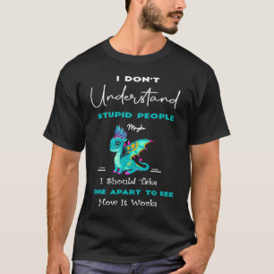 Camiseta Eu não entendo Pessoas estúpidas de dragões bonito