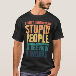Camiseta Eu não entendo Pessoas estúpidas dizendo "Retr"