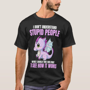 Camiseta Eu Não Entendo Pessoas Estúpidas Dragões Engraçado