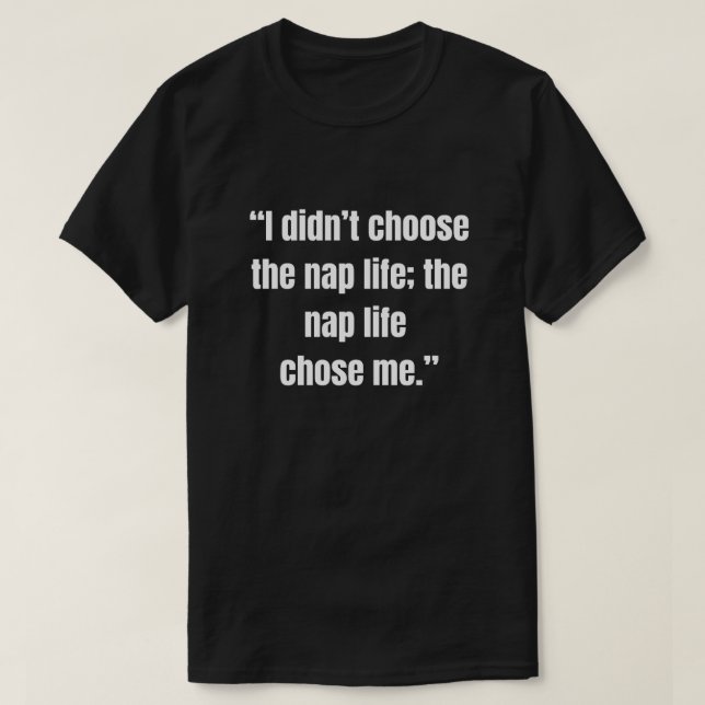 Camiseta “Eu não escolhi a vida de cochilo; a vida de cochi (Frente do Design)