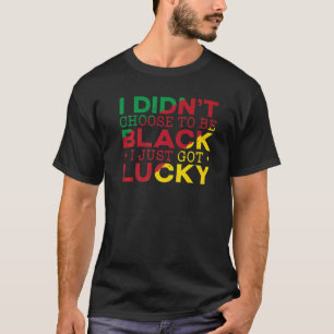 Camiseta Eu não escolhi ser negro, eu acabei de ter sorte d