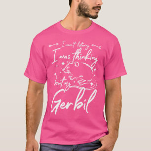 Camiseta Eu Não Estava Ouvindo Estava Pensando No Meu Gerbi
