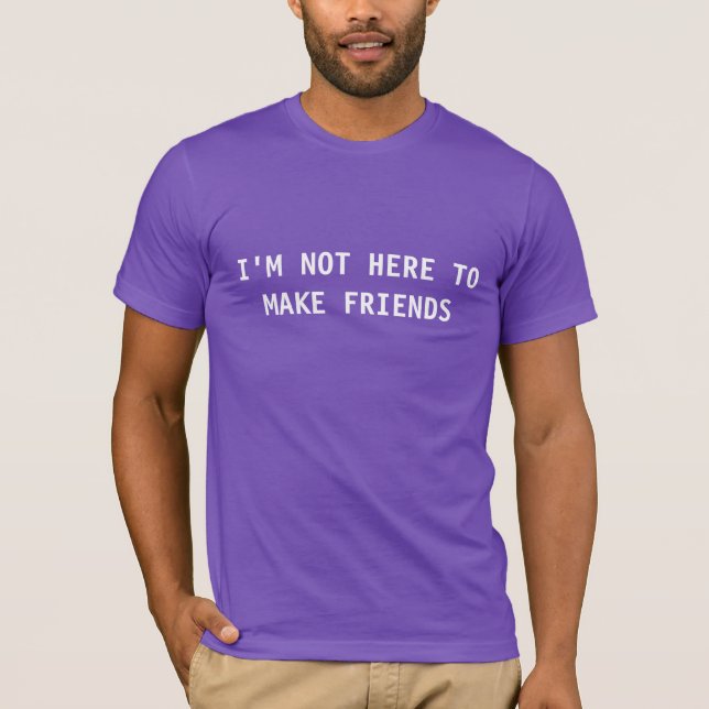 Camiseta Eu não estou aqui fazer amigos (Frente)