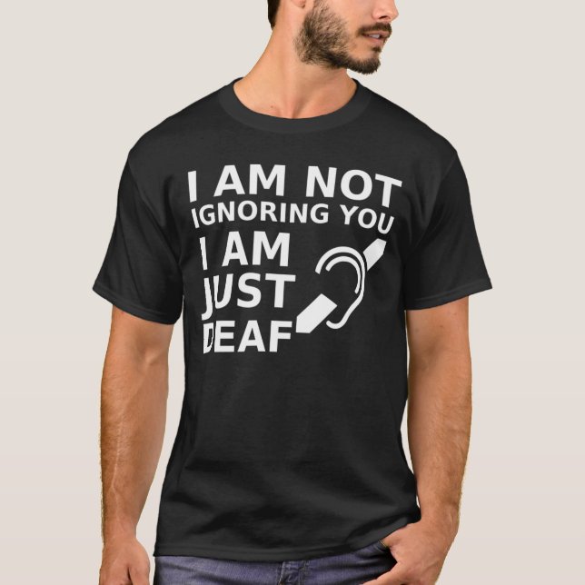 Camiseta Eu Não Estou Ignorando Você Eu Sou Apenas Surdo (Frente)