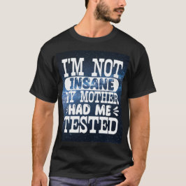 Camiseta Eu Não Estou Insano Minha Mãe Me Testou