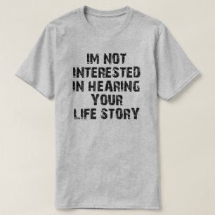 CAMISETA EU NÃO ESTOU INTERESSADO EM OUVIR SUA HISTÓRIA DE