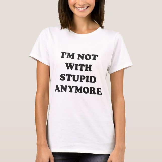 Camiseta Eu não estou mais com estúpidos (Frente)