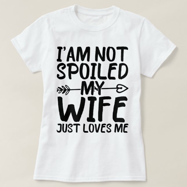 Camiseta Eu não estou mimado, minha esposa me ama muito. (Frente do Design)