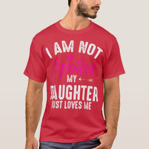 Camiseta Eu não estou mimado, minha filha me ama como uma f
