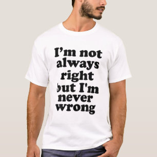 Camiseta Eu não estou sempre certo, mas nunca estou errado