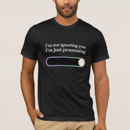 Camiseta Eu não estou te ignorando, estou apenas processand