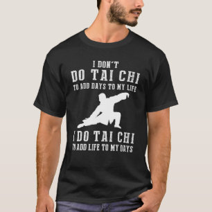 Camiseta Eu Não Faço Tai Chi Para Adicionar Dias À Minha Vi